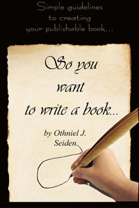 Book Writing Advice - So You Want To Write A Book by Othniel J. Seiden