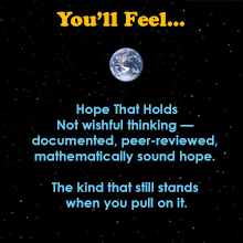 You'll Feel — hope that holds. Not wishful thinking — documented, peer-reviewed, mathematically sound hope. The kind that still stands when you pull on it.
